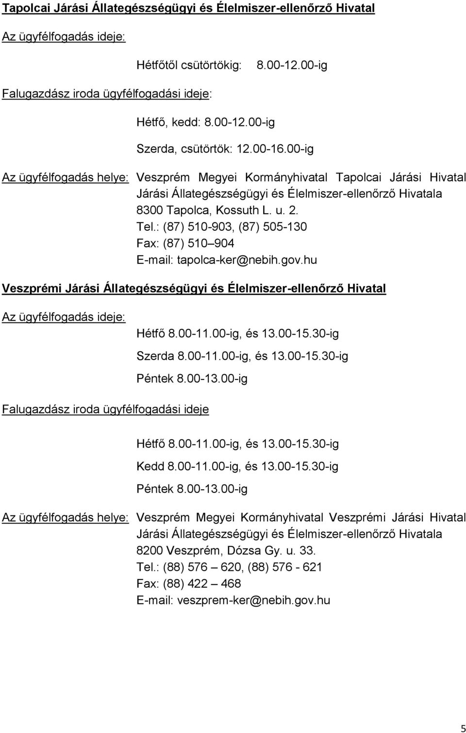 : (87) 510-903, (87) 505-130 Fax: (87) 510 904 E-mail: tapolca-ker@nebih.gov.hu Veszprémi Járási Állategészségügyi és Élelmiszer-ellenőrző Hivatal Az ügyfélfogadás ideje: Hétfő 8.00-11.00-ig, és 13.