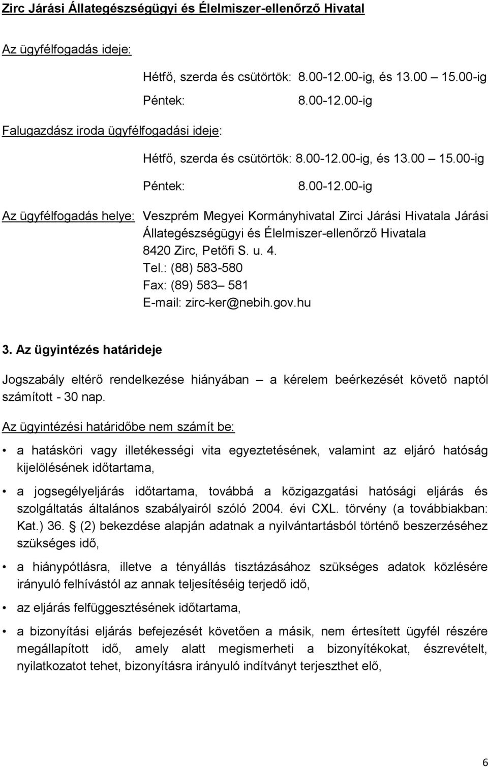 u. 4. Tel.: (88) 583-580 Fax: (89) 583 581 E-mail: zirc-ker@nebih.gov.hu 3. Az ügyintézés határideje Jogszabály eltérő rendelkezése hiányában a kérelem beérkezését követő naptól számított - 30 nap.