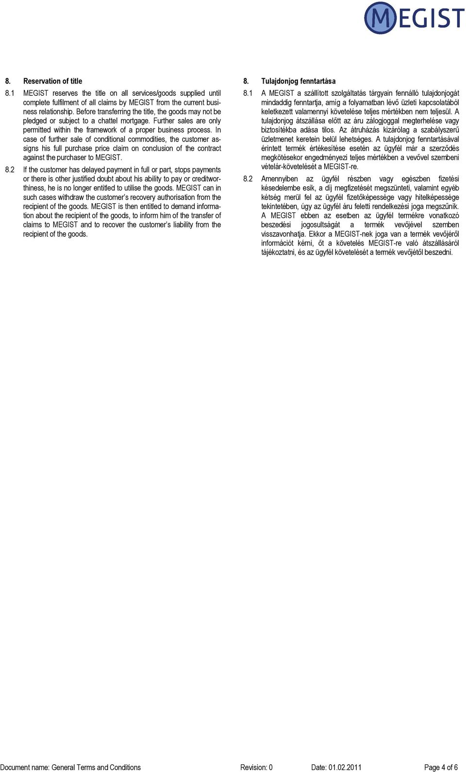 In case of further sale of conditional commodities, the customer assigns his full purchase price claim on conclusion of the contract against the purchaser to MEGIST. 8.