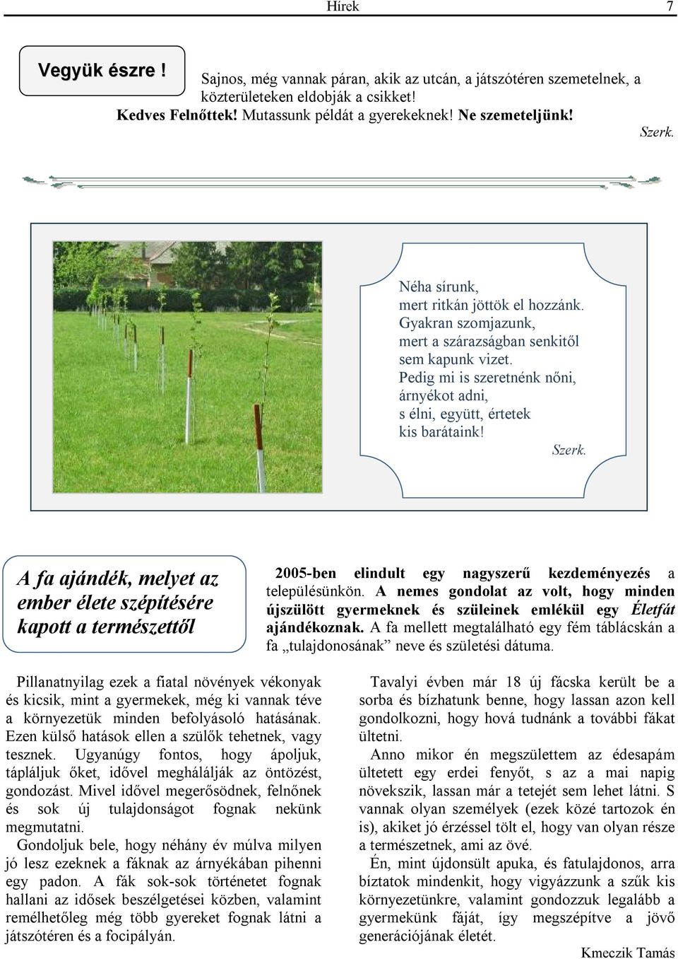A fa ajándék, melyet az ember élete szépítésére kapott a természettől 2005-ben elindult egy nagyszerű kezdeményezés a településünkön.