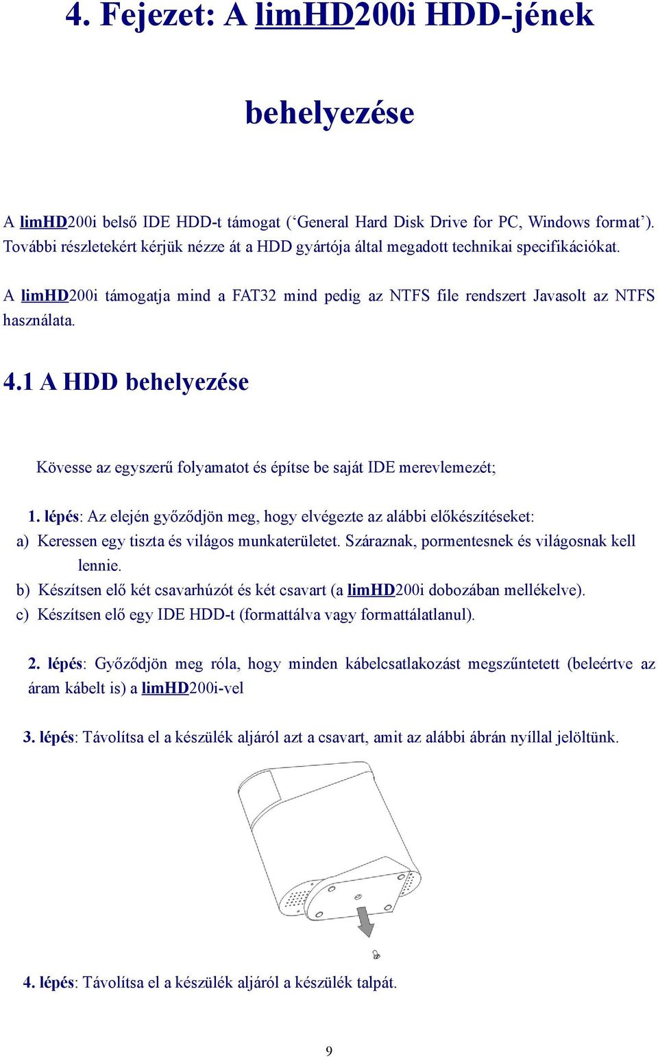 1 A HDD behelyezése Kövesse az egyszerű folyamatot és építse be saját IDE merevlemezét; 1.