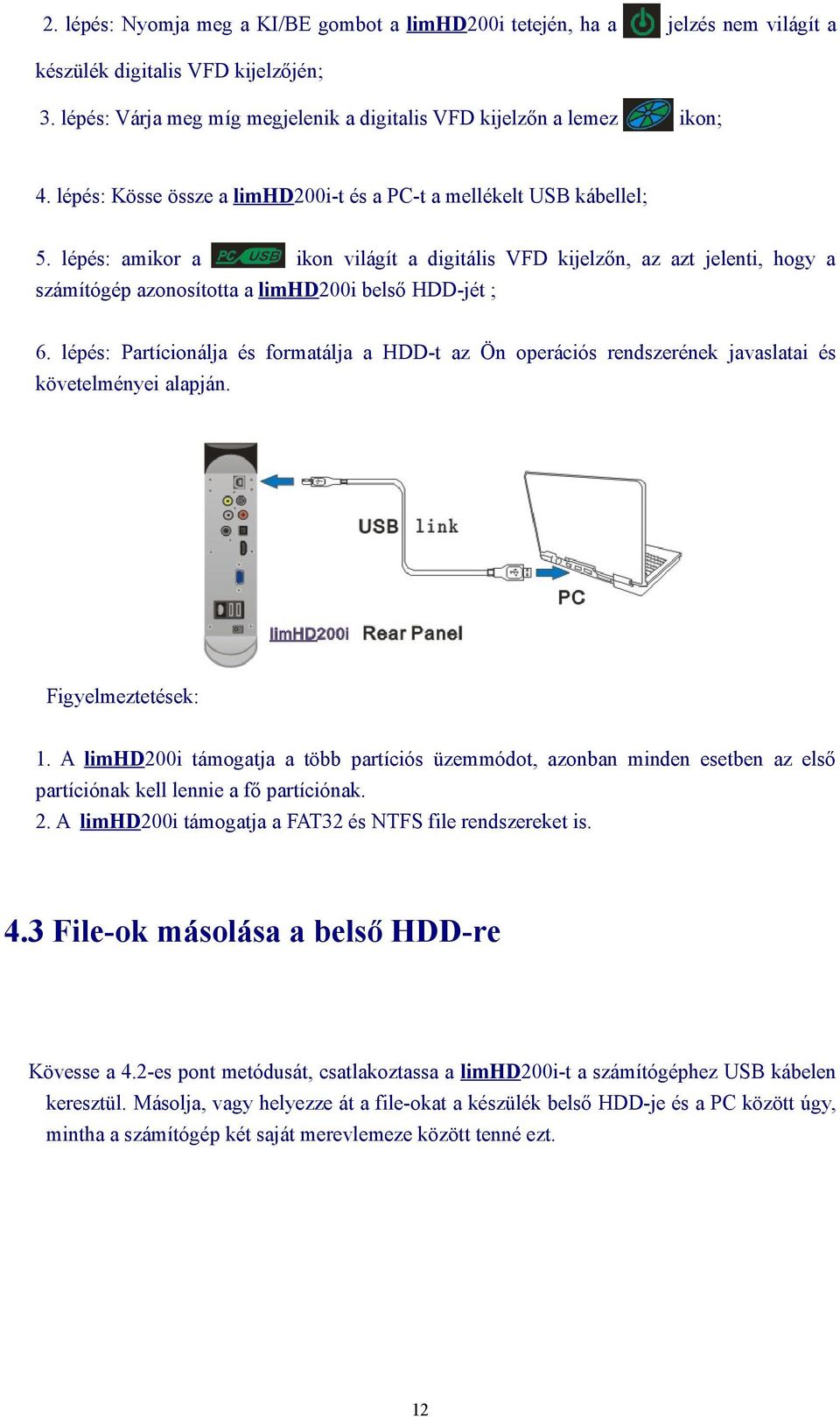 lépés: amikor a ikon világít a digitális VFD kijelzőn, az azt jelenti, hogy a számítógép azonosította a limhd200i belső HDD-jét ; 6.