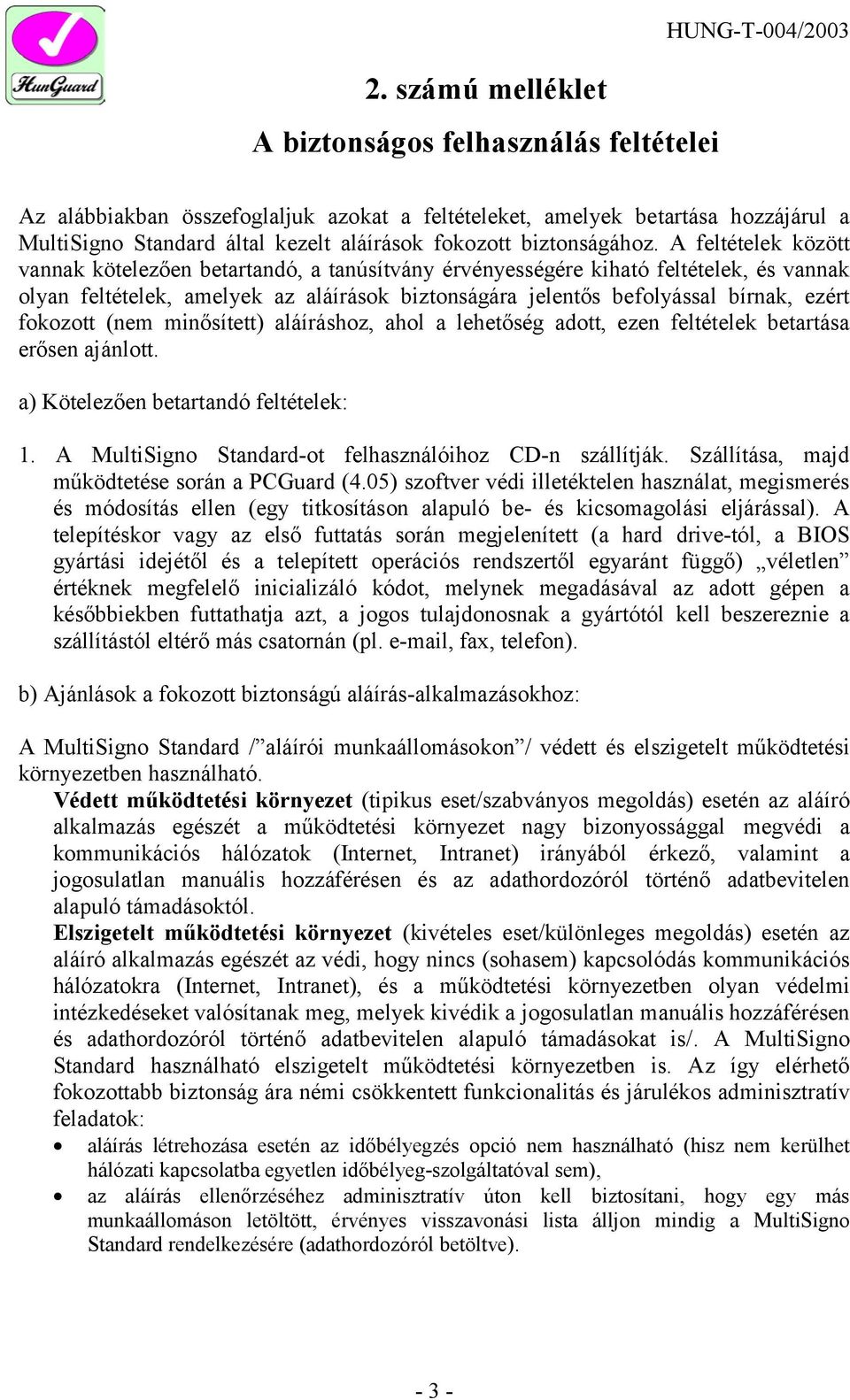 A feltételek között vannak kötelezően betartandó, a tanúsítvány érvényességére kiható feltételek, és vannak olyan feltételek, amelyek az aláírások biztonságára jelentős befolyással bírnak, ezért