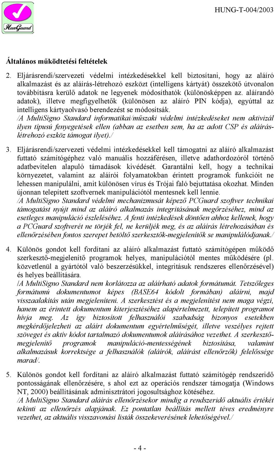 legyenek módosíthatók (különösképpen az. aláírandó adatok), illetve megfigyelhetők (különösen az aláíró PIN kódja), egyúttal az intelligens kártyaolvasó berendezést se módosítsák.