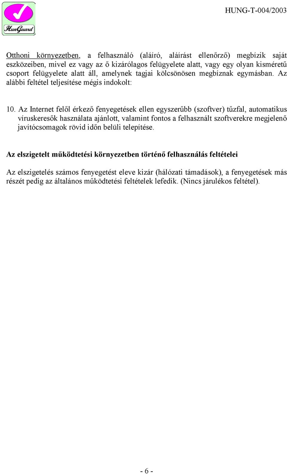 Az Internet felől érkező fenyegetések ellen egyszerűbb (szoftver) tűzfal, automatikus víruskeresők használata ajánlott, valamint fontos a felhasznált szoftverekre megjelenő javítócsomagok rövid