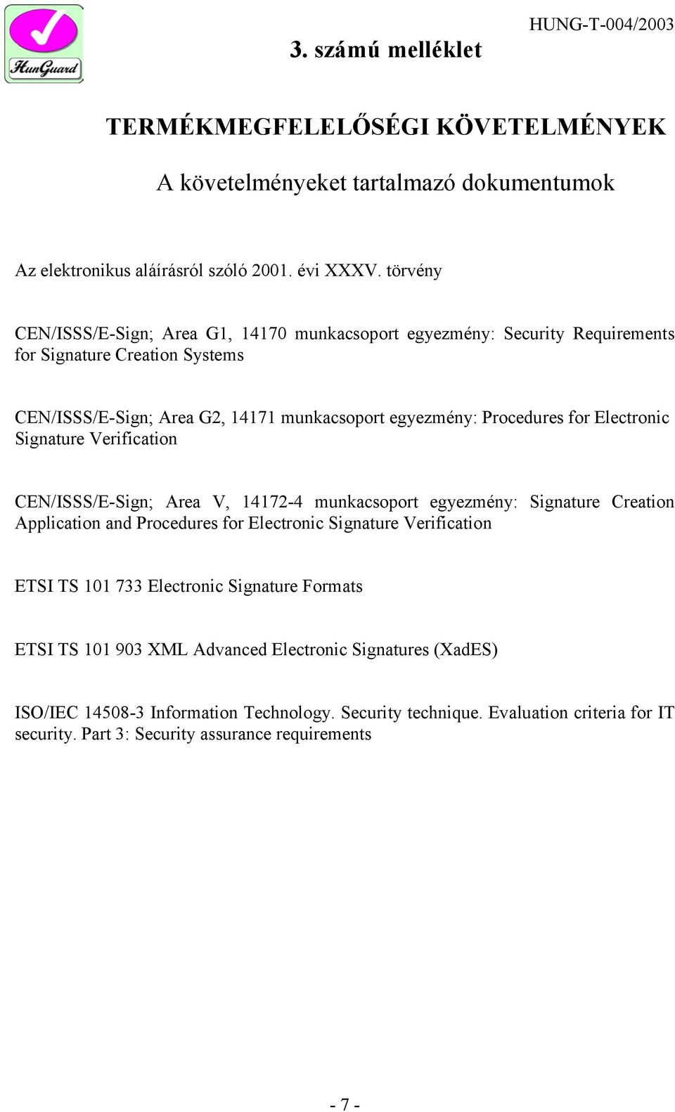 Electronic Signature Verification CEN/ISSS/E-Sign; Area V, 14172-4 munkacsoport egyezmény: Signature Creation Application and Procedures for Electronic Signature Verification ETSI TS 101 733