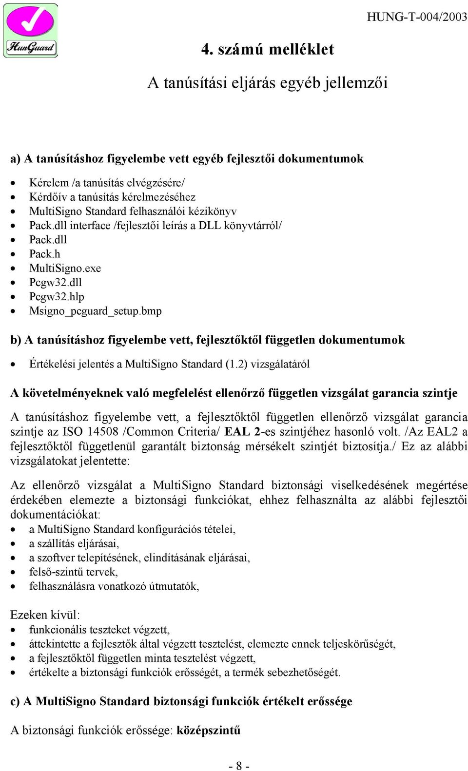 Standard felhasználói kézikönyv Pack.dll interface /fejlesztői leírás a DLL könyvtárról/ Pack.dll Pack.h MultiSigno.exe Pcgw32.dll Pcgw32.hlp Msigno_pcguard_setup.