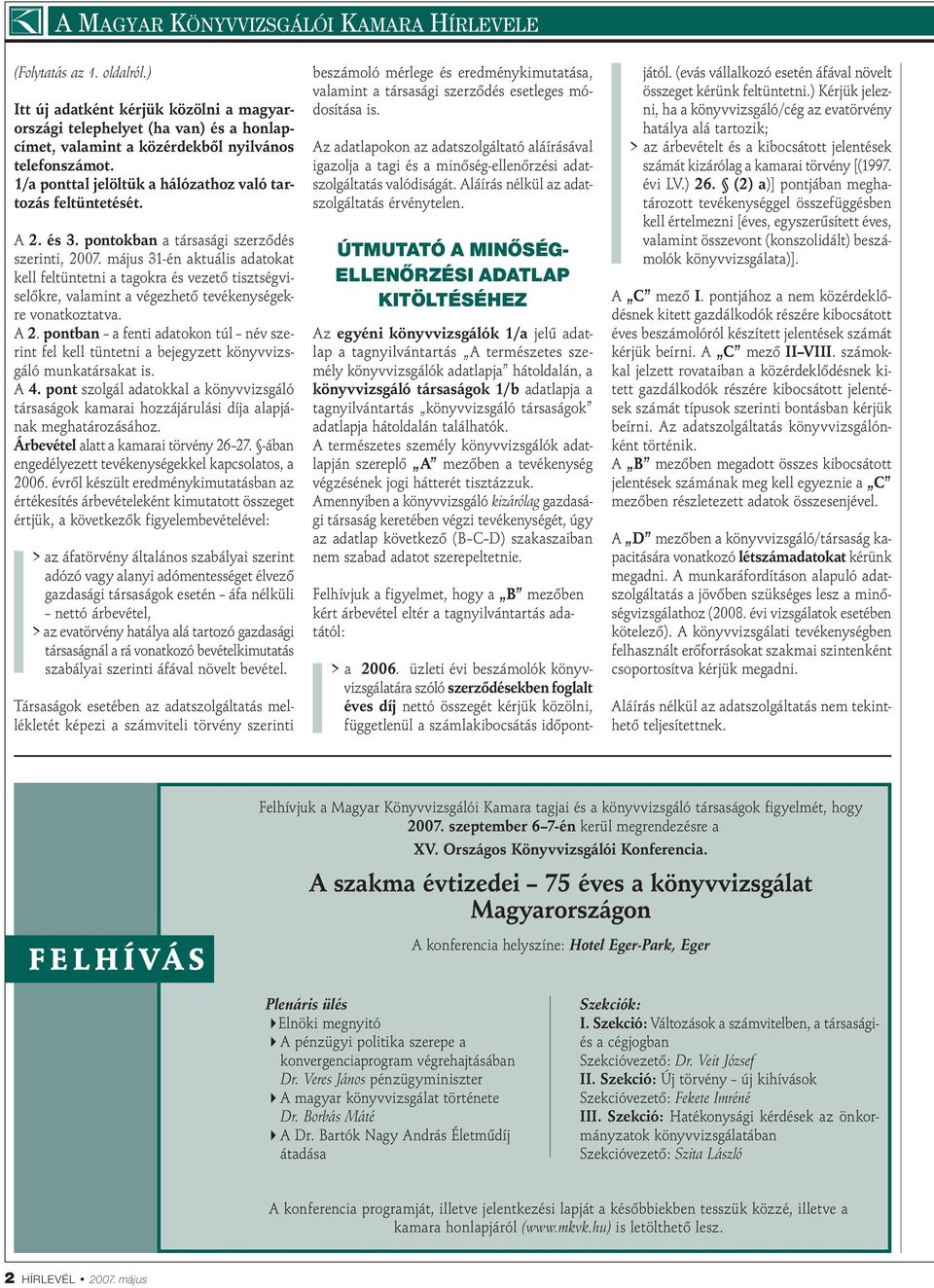 A 2. és 3. pontokban a társasági szerződés szerinti, 2007. május 31-én aktuális adatokat kell feltüntetni a tagokra és vezető tisztségviselőkre, valamint a végezhető tevékenységekre vonatkoztatva.