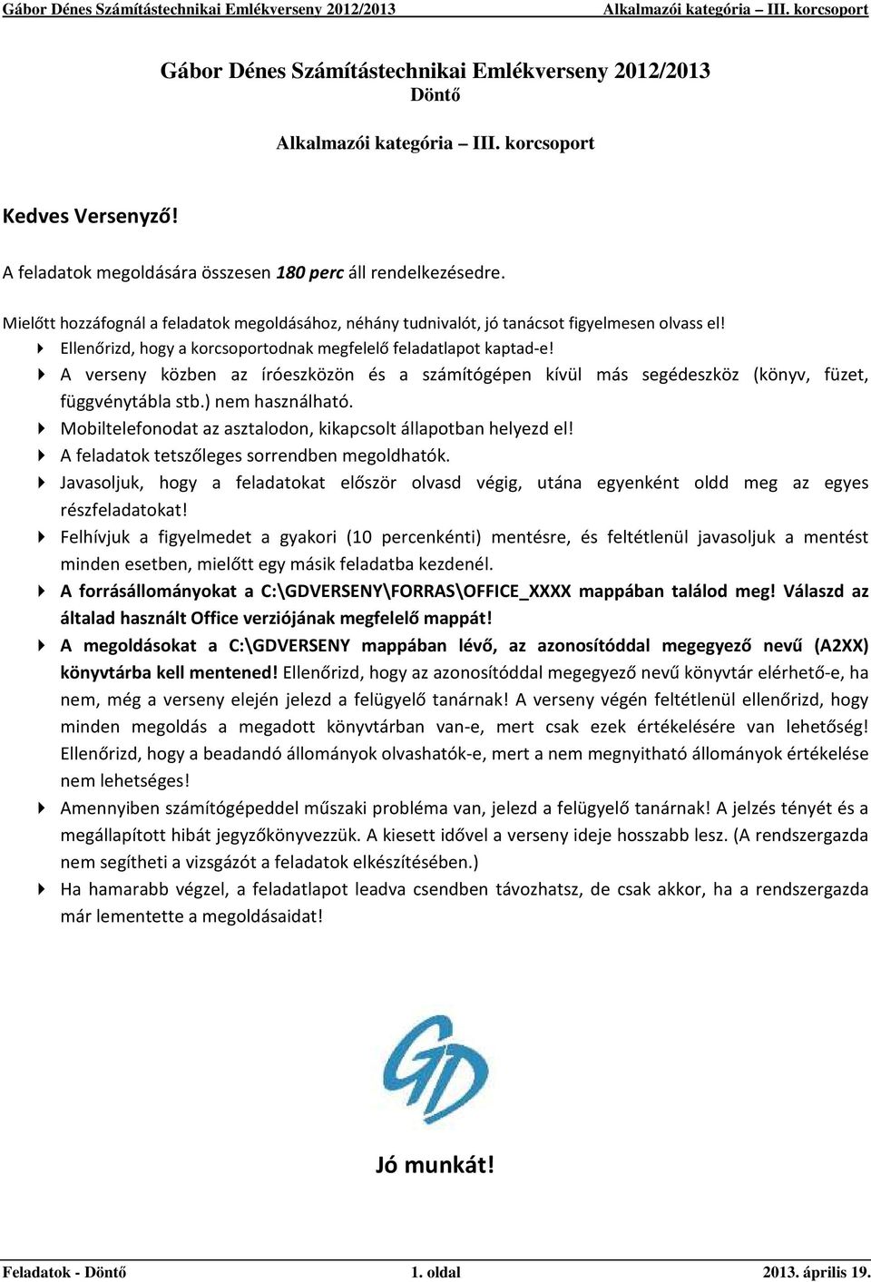 A verseny közben az íróeszközön és a számítógépen kívül más segédeszköz (könyv, füzet, függvénytábla stb.) nem használható. Mobiltelefonodat az asztalodon, kikapcsolt állapotban helyezd el!