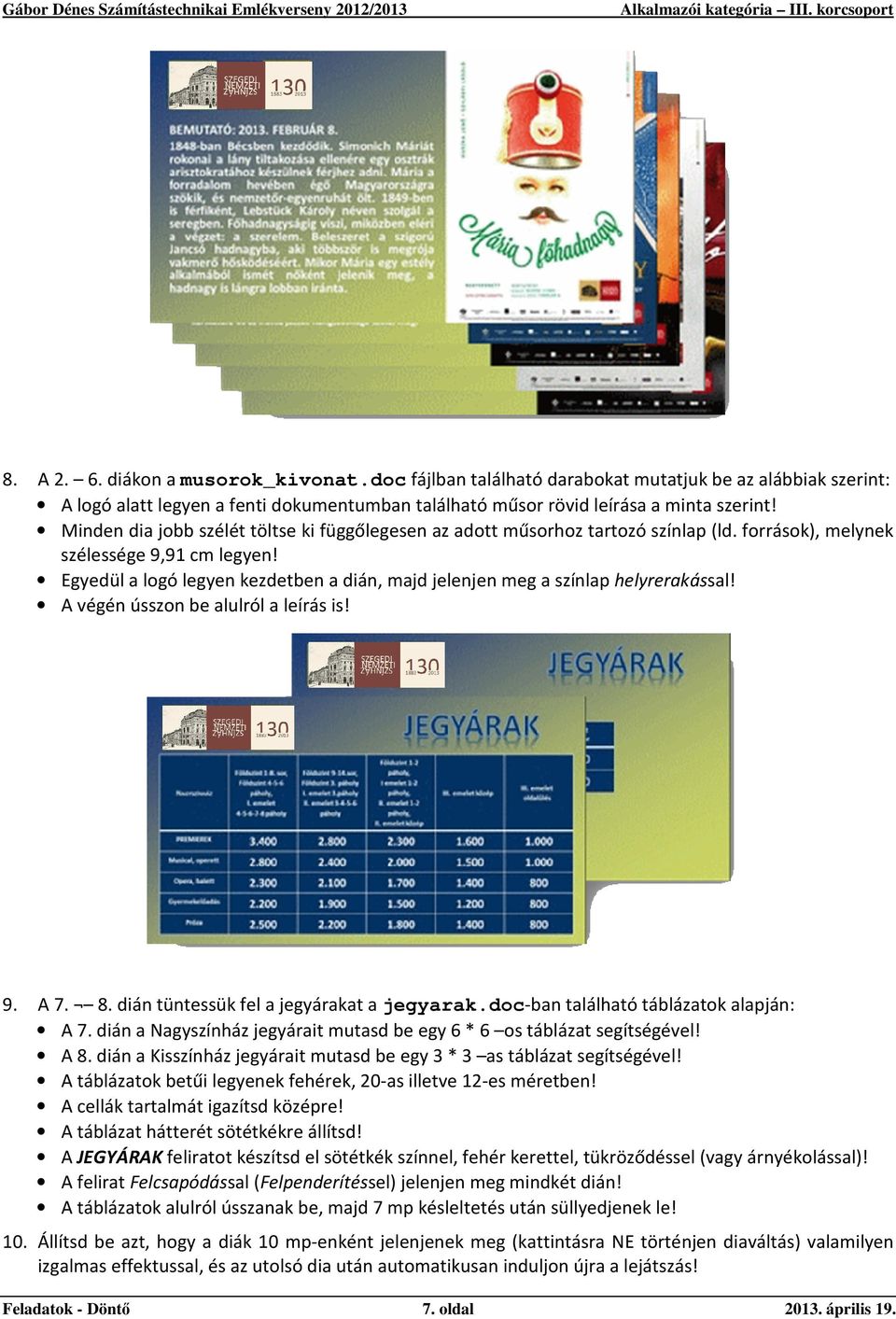 Egyedül a logó legyen kezdetben a dián, majd jelenjen meg a színlap helyrerakással! A végén ússzon be alulról a leírás is! 9. A 7. 8. dián tüntessük fel a jegyárakat a jegyarak.