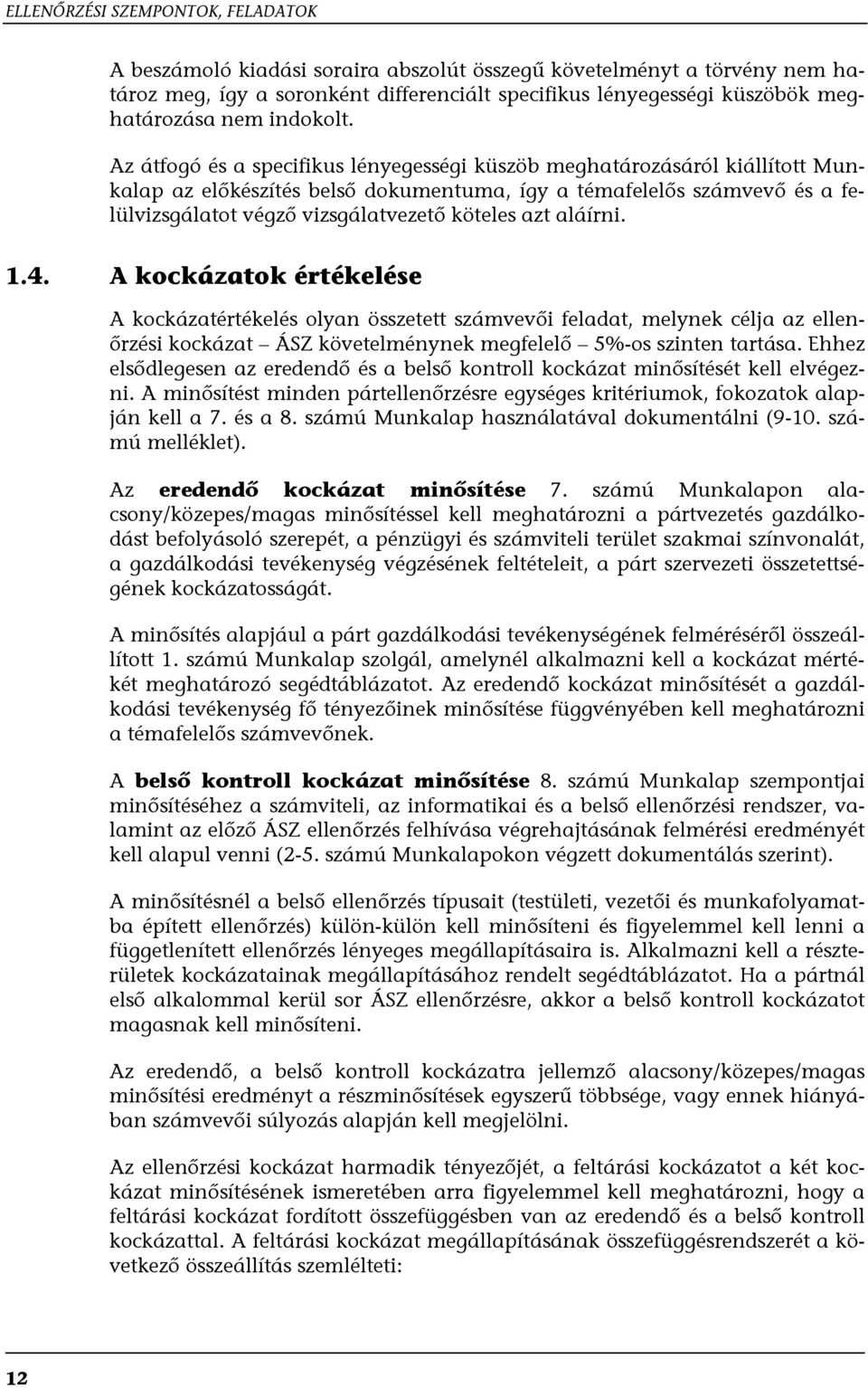 Az átfogó és a specifikus lényegességi küszöb meghatározásáról kiállított Munkalap az előkészítés belső dokumentuma, így a témafelelős számvevő és a felülvizsgálatot végző vizsgálatvezető köteles azt