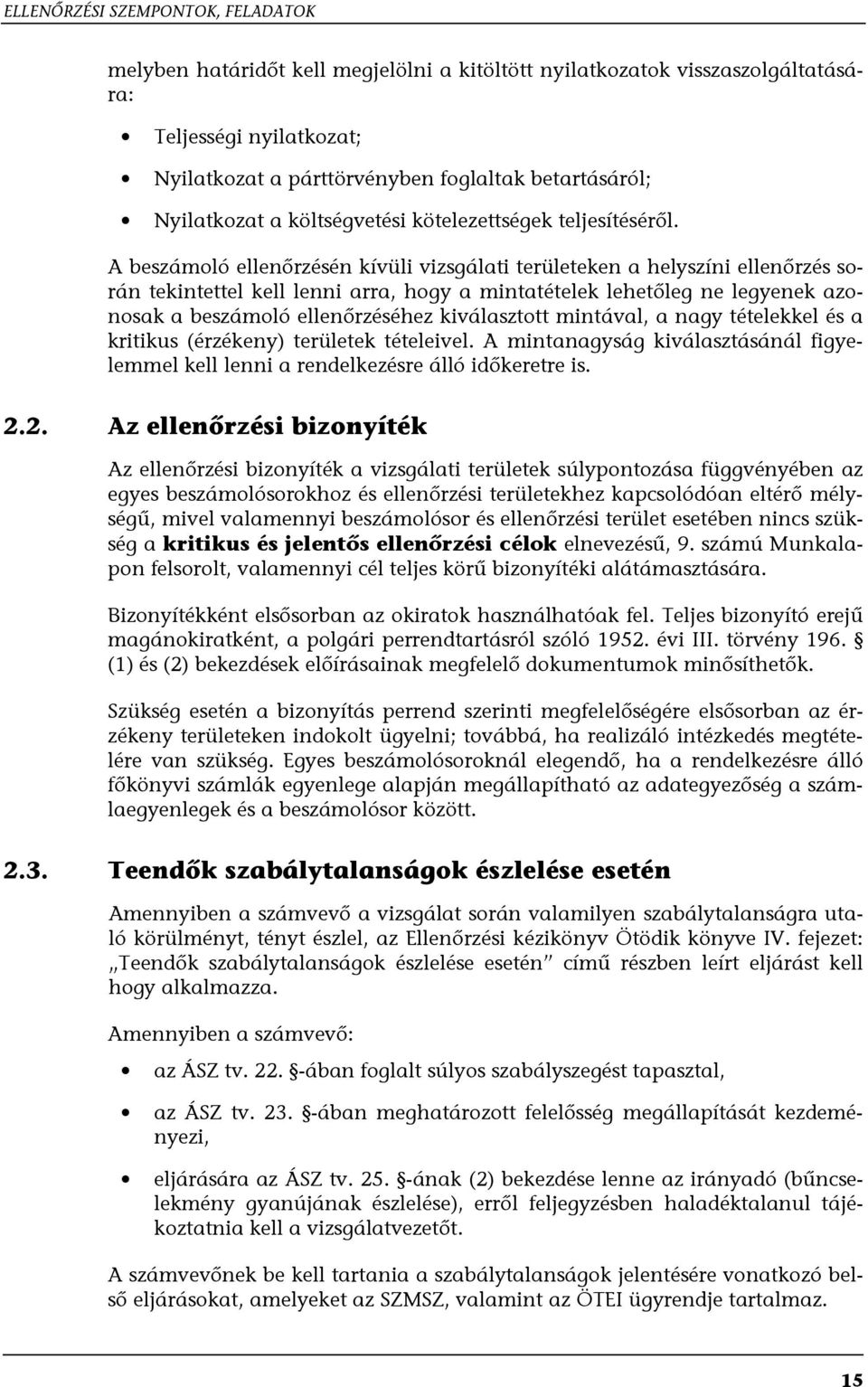 A beszámoló ellenőrzésén kívüli vizsgálati területeken a helyszíni ellenőrzés során tekintettel kell lenni arra, hogy a mintatételek lehetőleg ne legyenek azonosak a beszámoló ellenőrzéséhez