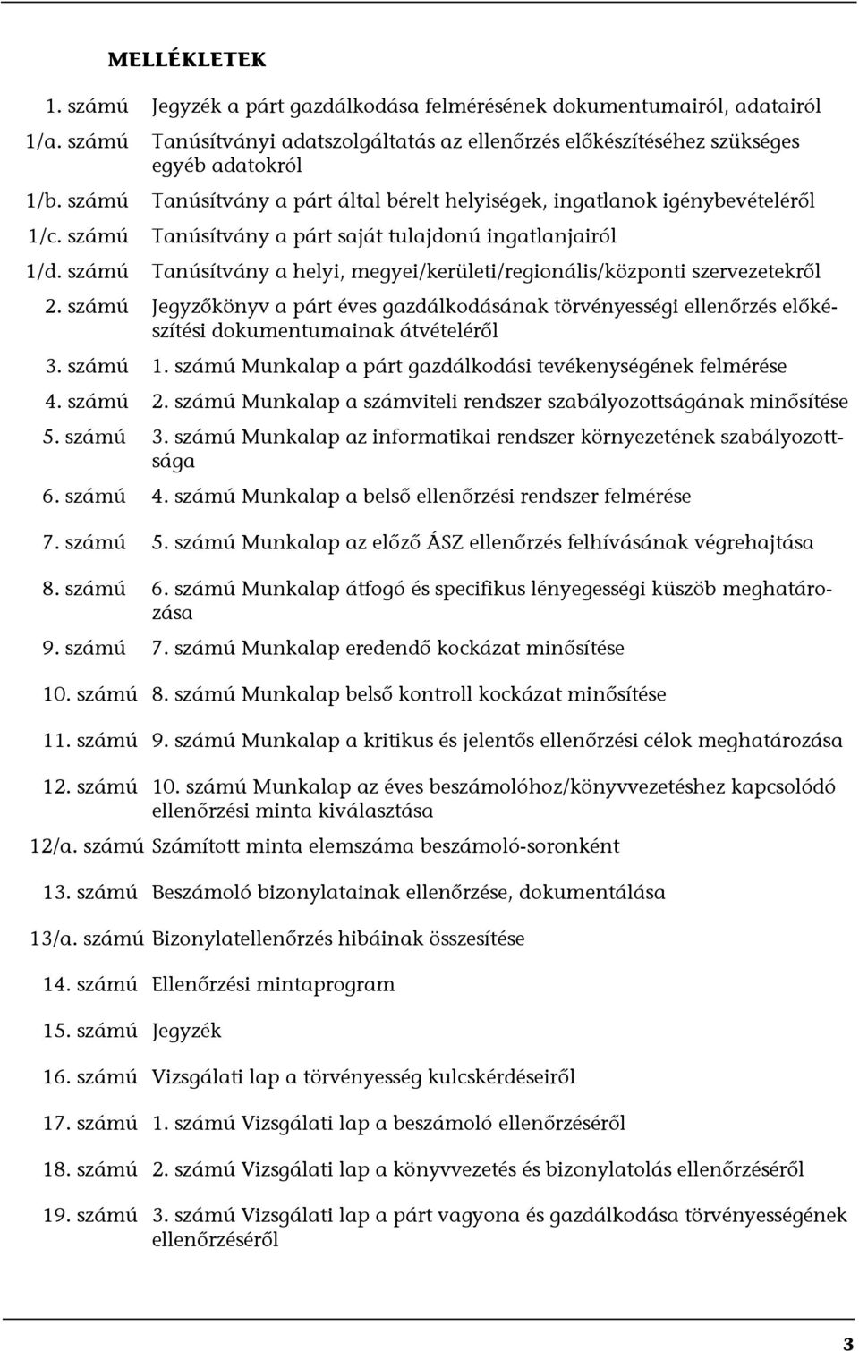 számú Tanúsítvány a helyi, megyei/kerületi/regionális/központi szervezetekről 2. számú Jegyzőkönyv a párt éves gazdálkodásának törvényességi ellenőrzés előkészítési dokumentumainak átvételéről 3.