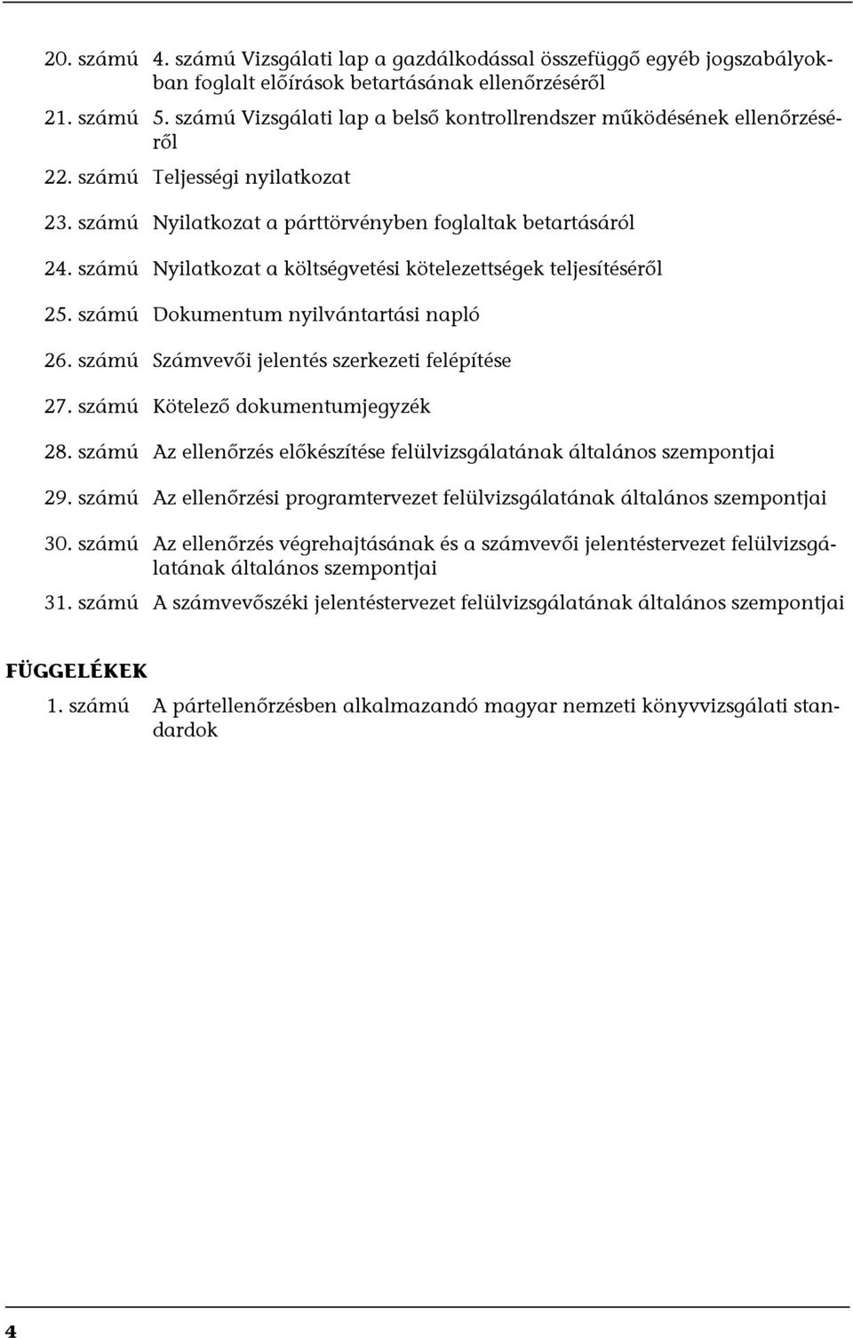 számú Nyilatkozat a költségvetési kötelezettségek teljesítéséről 25. számú Dokumentum nyilvántartási napló 26. számú Számvevői jelentés szerkezeti felépítése 27. számú Kötelező dokumentumjegyzék 28.