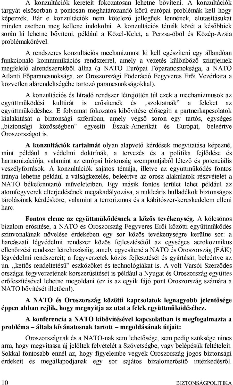 A konzultációs témák körét a későbbiek során ki lehetne bővíteni, például a Közel-Kelet, a Perzsa-öböl és Közép-Ázsia problémakörével.