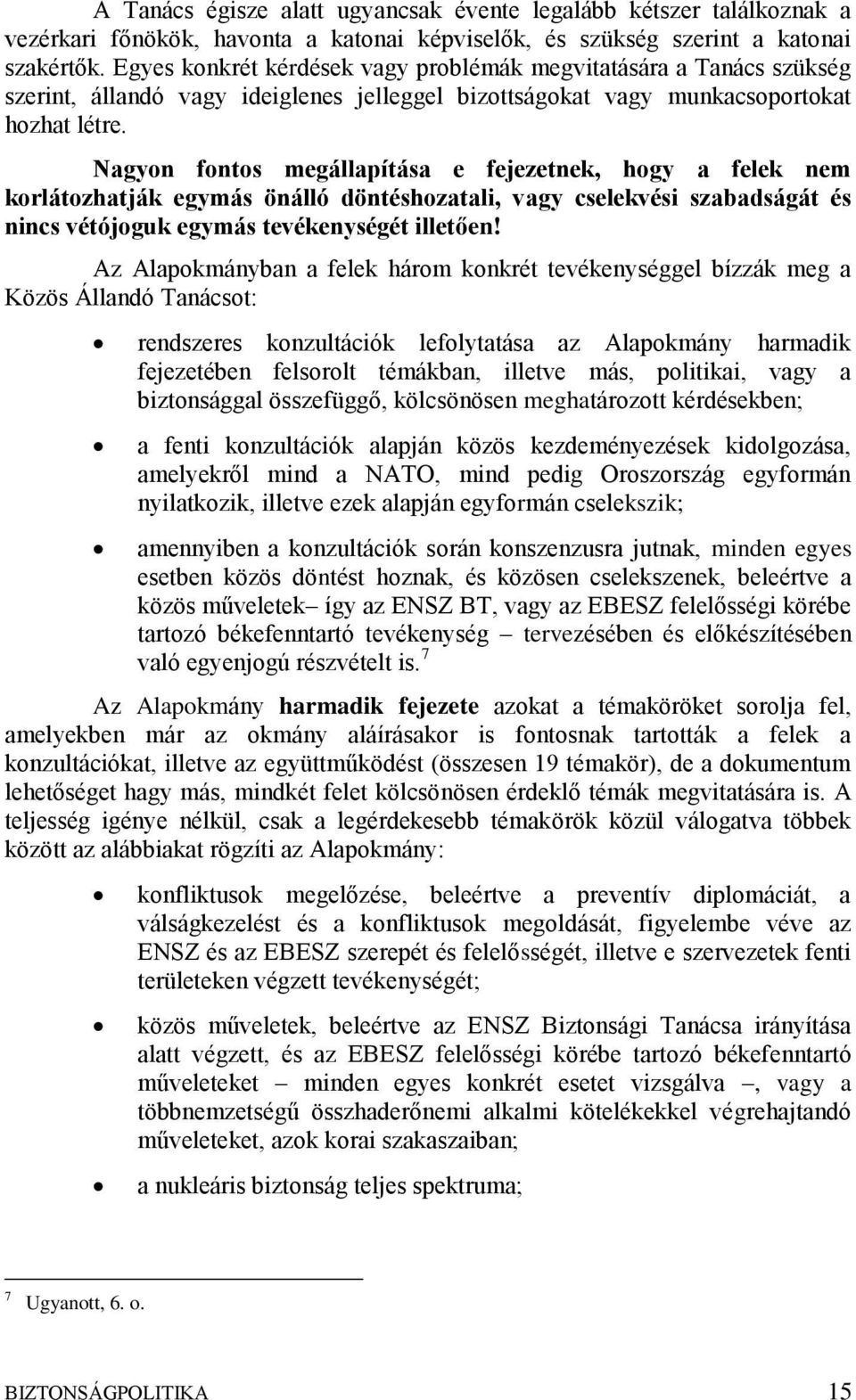 Nagyon fontos megállapítása e fejezetnek, hogy a felek nem korlátozhatják egymás önálló döntéshozatali, vagy cselekvési szabadságát és nincs vétójoguk egymás tevékenységét illetően!