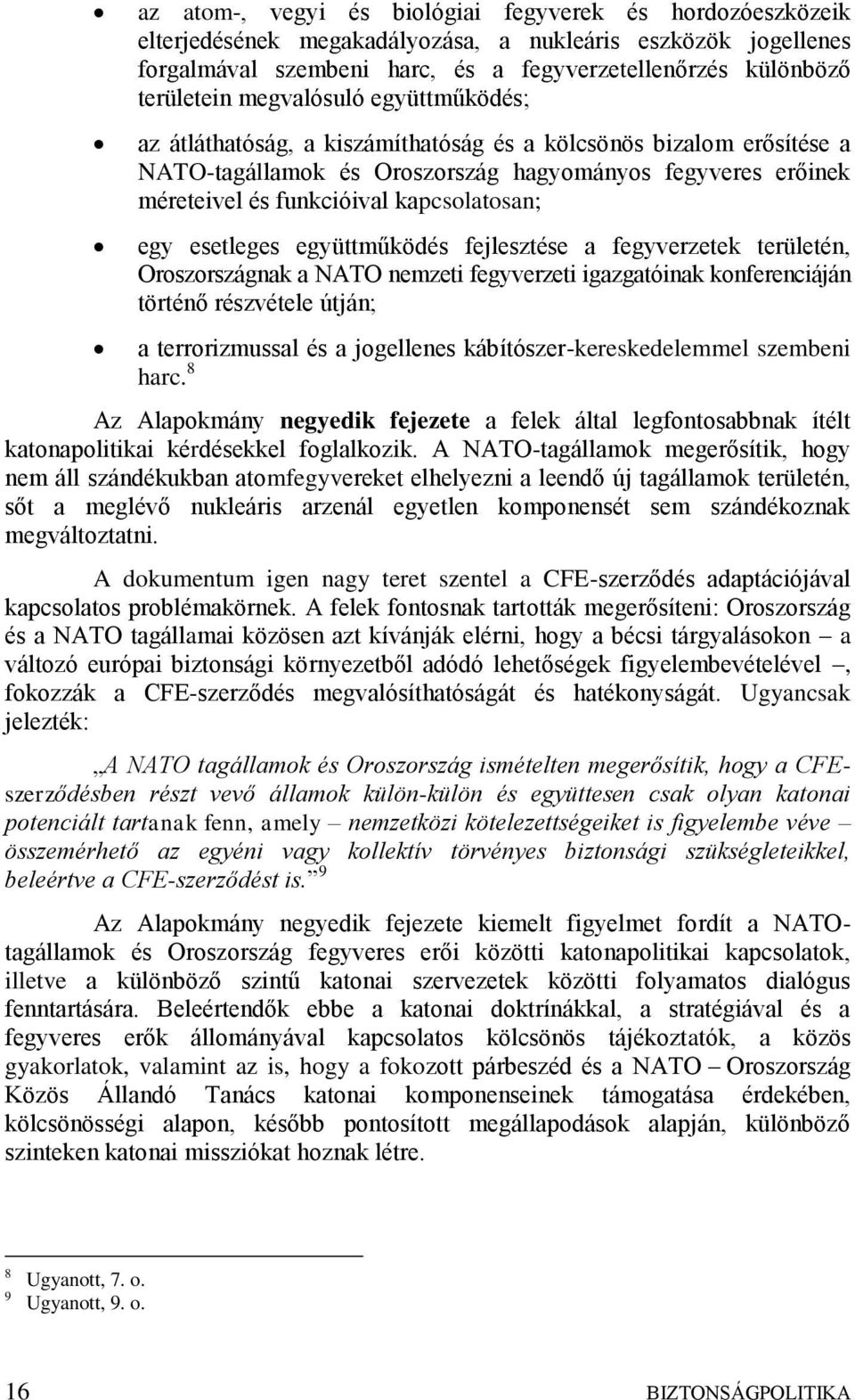 egy esetleges együttműködés fejlesztése a fegyverzetek területén, Oroszországnak a NATO nemzeti fegyverzeti igazgatóinak konferenciáján történő részvétele útján; a terrorizmussal és a jogellenes