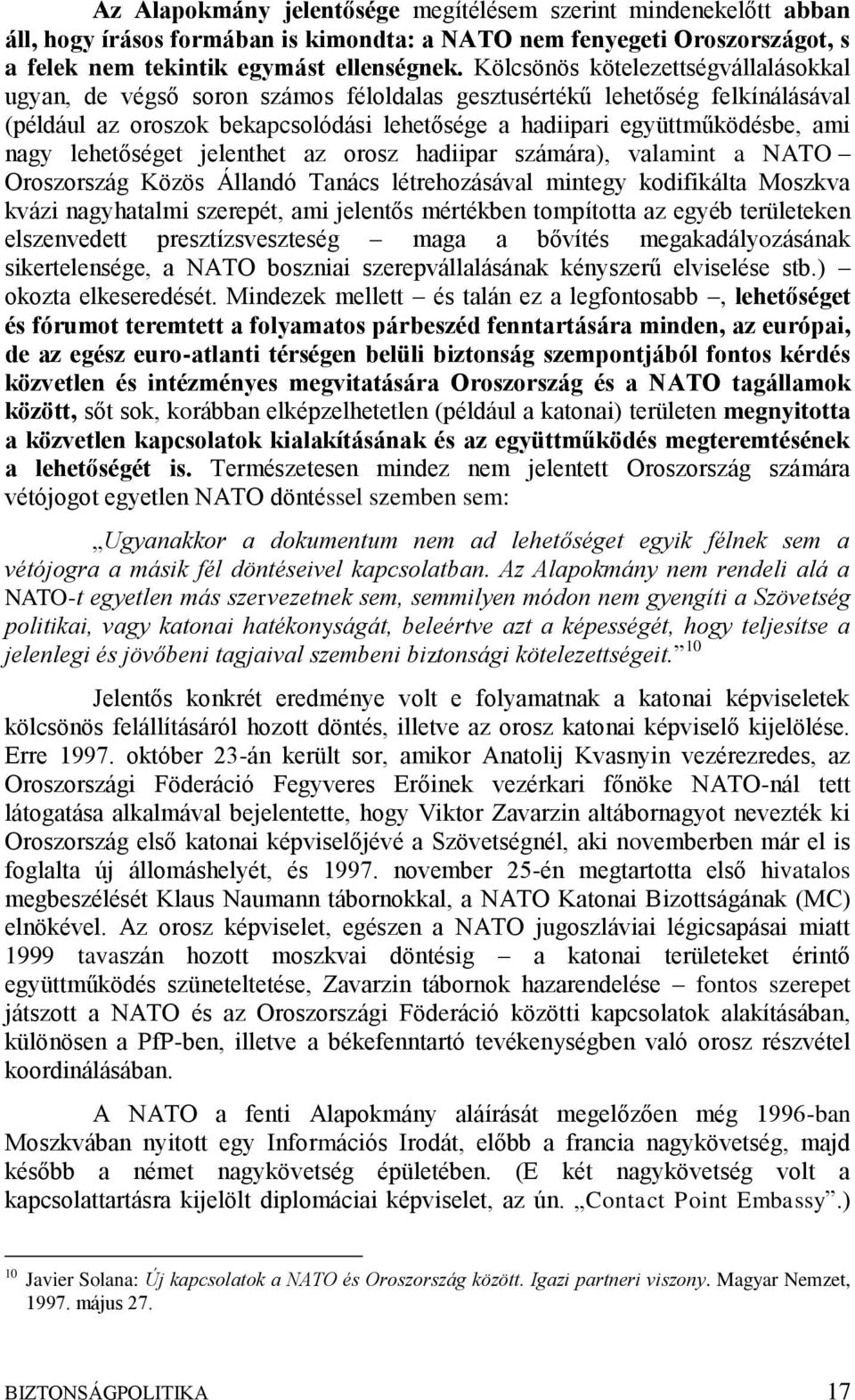 lehetőséget jelenthet az orosz hadiipar számára), valamint a NATO Oroszország Közös Állandó Tanács létrehozásával mintegy kodifikálta Moszkva kvázi nagyhatalmi szerepét, ami jelentős mértékben