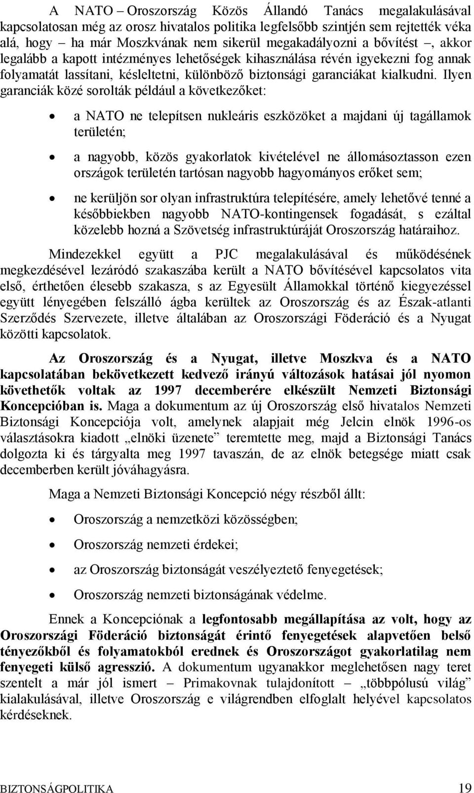 Ilyen garanciák közé sorolták például a következőket: a NATO ne telepítsen nukleáris eszközöket a majdani új tagállamok területén; a nagyobb, közös gyakorlatok kivételével ne állomásoztasson ezen