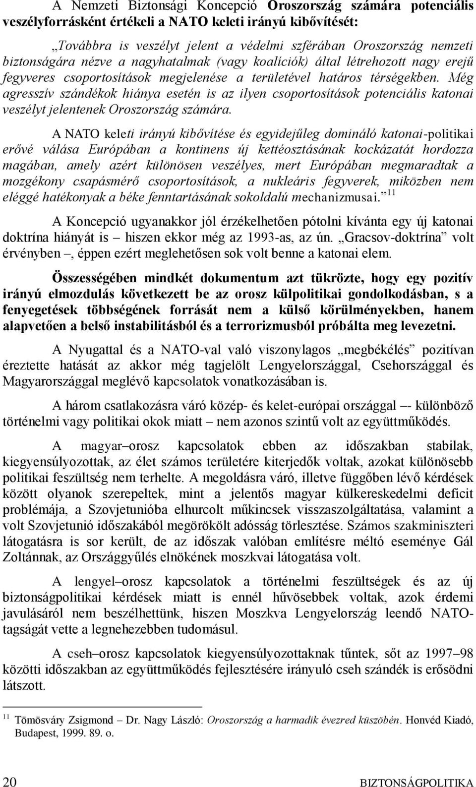 Még agresszív szándékok hiánya esetén is az ilyen csoportosítások potenciális katonai veszélyt jelentenek Oroszország számára.