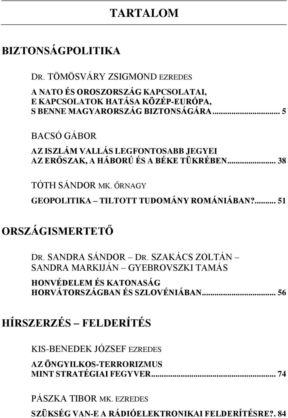... 51 ORSZÁGISMERTETŐ DR. SANDRA SÁNDOR DR. SZAKÁCS ZOLTÁN SANDRA MARKIJÁN GYEBROVSZKI TAMÁS HONVÉDELEM ÉS KATONASÁG HORVÁTORSZÁGBAN ÉS SZLOVÉNIÁBAN.
