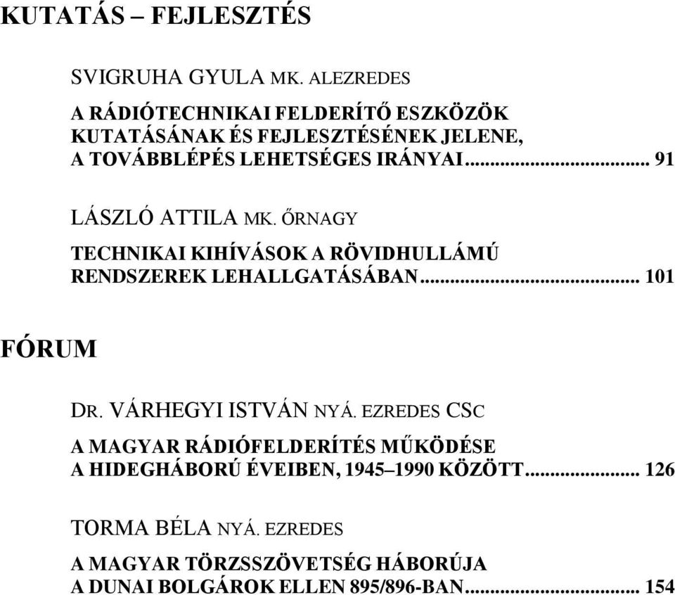 .. 91 LÁSZLÓ ATTILA MK. ŐRNAGY TECHNIKAI KIHÍVÁSOK A RÖVIDHULLÁMÚ RENDSZEREK LEHALLGATÁSÁBAN... 101 FÓRUM DR.