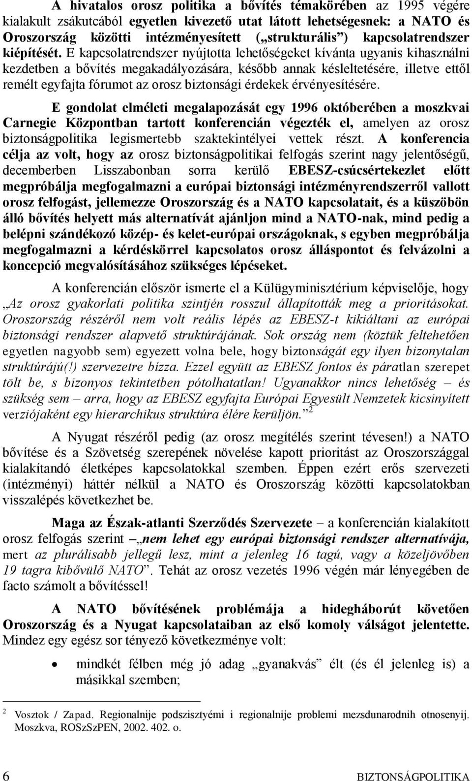 E kapcsolatrendszer nyújtotta lehetőségeket kívánta ugyanis kihasználni kezdetben a bővítés megakadályozására, később annak késleltetésére, illetve ettől remélt egyfajta fórumot az orosz biztonsági