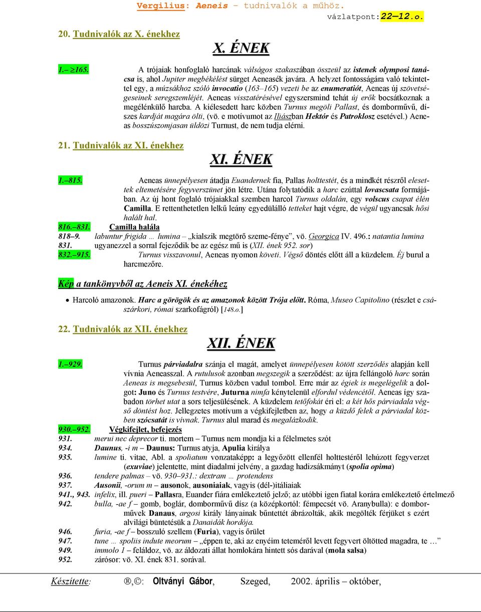 A helyzet fontosságára való tekintettel egy, a múzsákhoz szóló invocatio (163 165) vezeti be az enumeratiót, Aeneas új szövetségeseinek seregszemléjét.