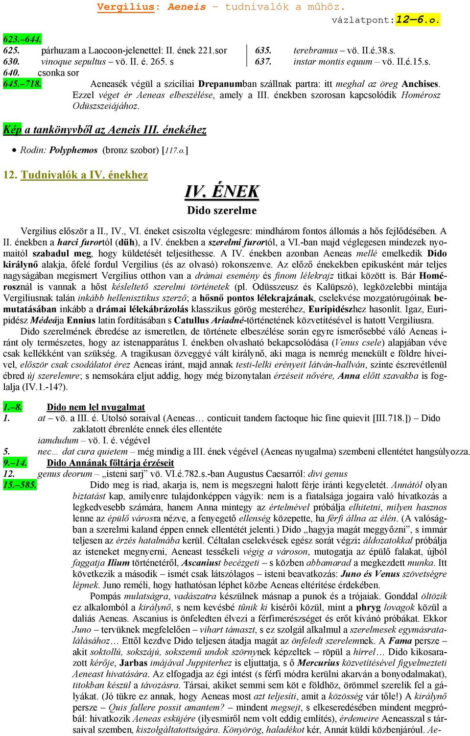 énekben szorosan kapcsolódik Homérosz Odüszszeiájához. Kép a tankönyvből az Aeneis III. énekéhez Rodin: Polyphemos (bronz szobor) [117.o.] 12. Tudnivalók a IV. énekhez IV.