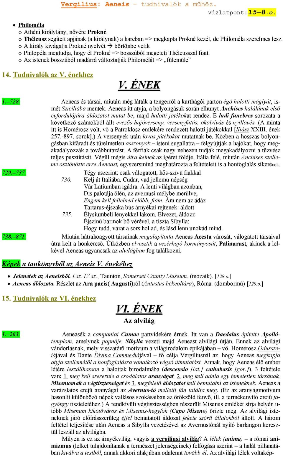 Tudnivalók az V. énekhez V. ÉNEK 1. 728. Aeneas és társai, miután még látták a tengerről a karthágói parton égő halotti máglyát, ismét Szicíliába mentek.