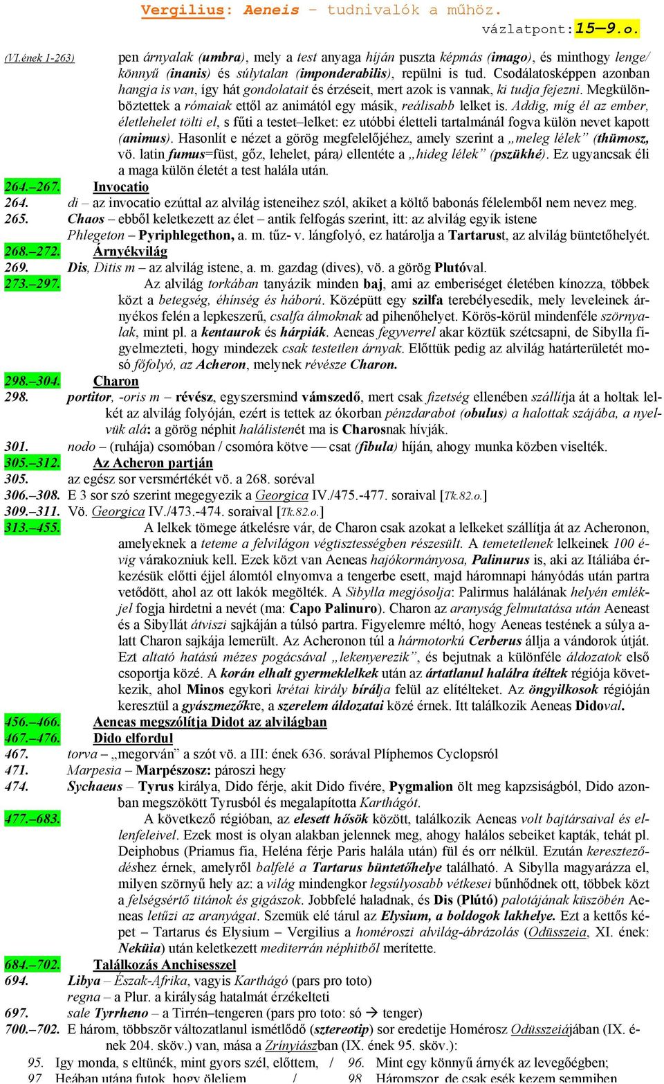 Addig, míg él az ember, életlehelet tölti el, s fűti a testet lelket: ez utóbbi életteli tartalmánál fogva külön nevet kapott (animus).