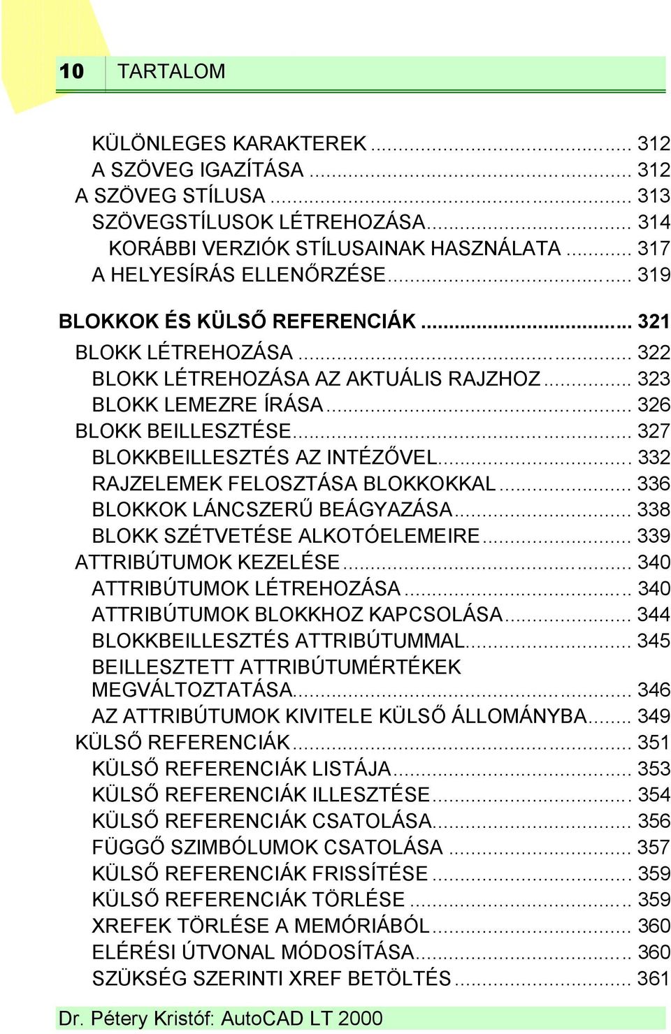 ..332 RAJZELEMEK FELOSZTÁSA BLOKKOKKAL... 336 BLOKKOK LÁNCSZERŰ BEÁGYAZÁSA... 338 BLOKK SZÉTVETÉSE ALKOTÓELEMEIRE... 339 ATTRIBÚTUMOK KEZELÉSE... 340 ATTRIBÚTUMOK LÉTREHOZÁSA.