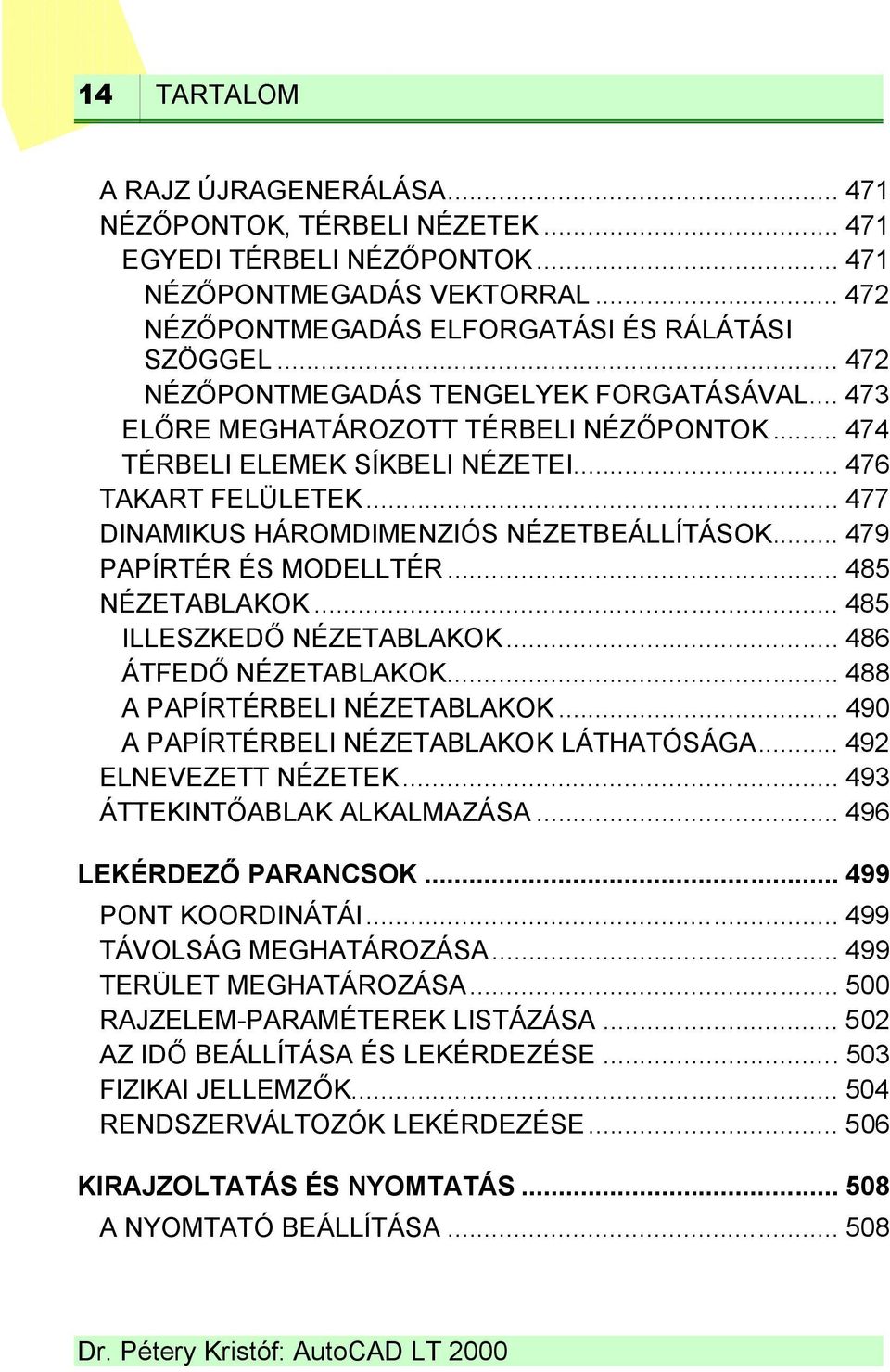 .. 477 DINAMIKUS HÁROMDIMENZIÓS NÉZETBEÁLLÍTÁSOK... 479 PAPÍRTÉR ÉS MODELLTÉR... 485 NÉZETABLAKOK... 485 ILLESZKEDŐ NÉZETABLAKOK... 486 ÁTFEDŐ NÉZETABLAKOK... 488 A PAPÍRTÉRBELI NÉZETABLAKOK.