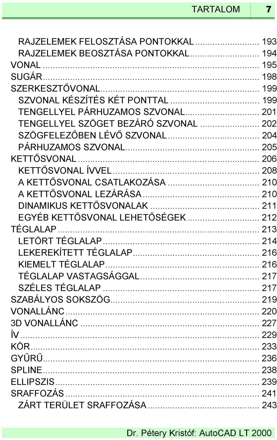 .. 210 A KETTŐSVONAL LEZÁRÁSA... 210 DINAMIKUS KETTŐSVONALAK... 211 EGYÉB KETTŐSVONAL LEHETŐSÉGEK... 212 TÉGLALAP... 213 LETÖRT TÉGLALAP... 214 LEKEREKÍTETT TÉGLALAP... 216 KIEMELT TÉGLALAP.