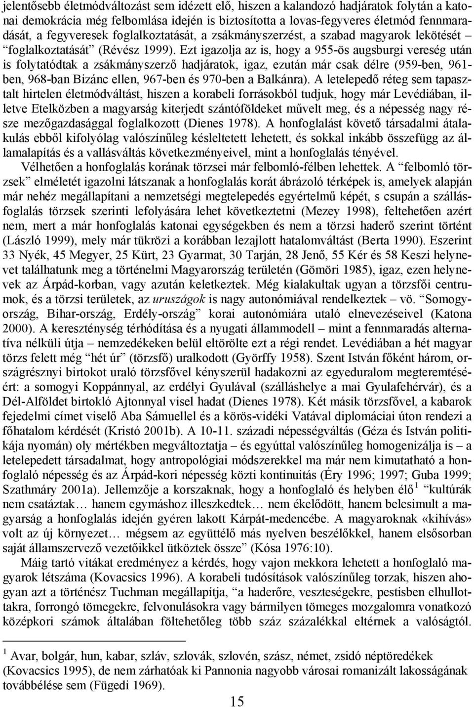 Ezt igazolja az is, hogy a 955-ös augsburgi vereség után is folytatódtak a zsákmányszerző hadjáratok, igaz, ezután már csak délre (959-ben, 961- ben, 968-ban Bizánc ellen, 967-ben és 970-ben a