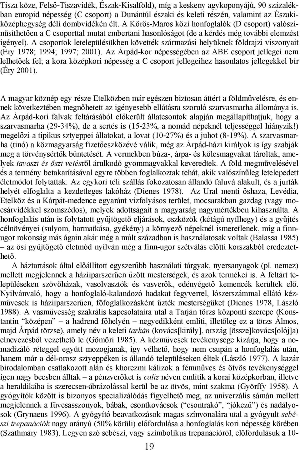 A csoportok letelepülésükben követték származási helyüknek földrajzi viszonyait (Éry 1978; 1994; 1997; 2001).