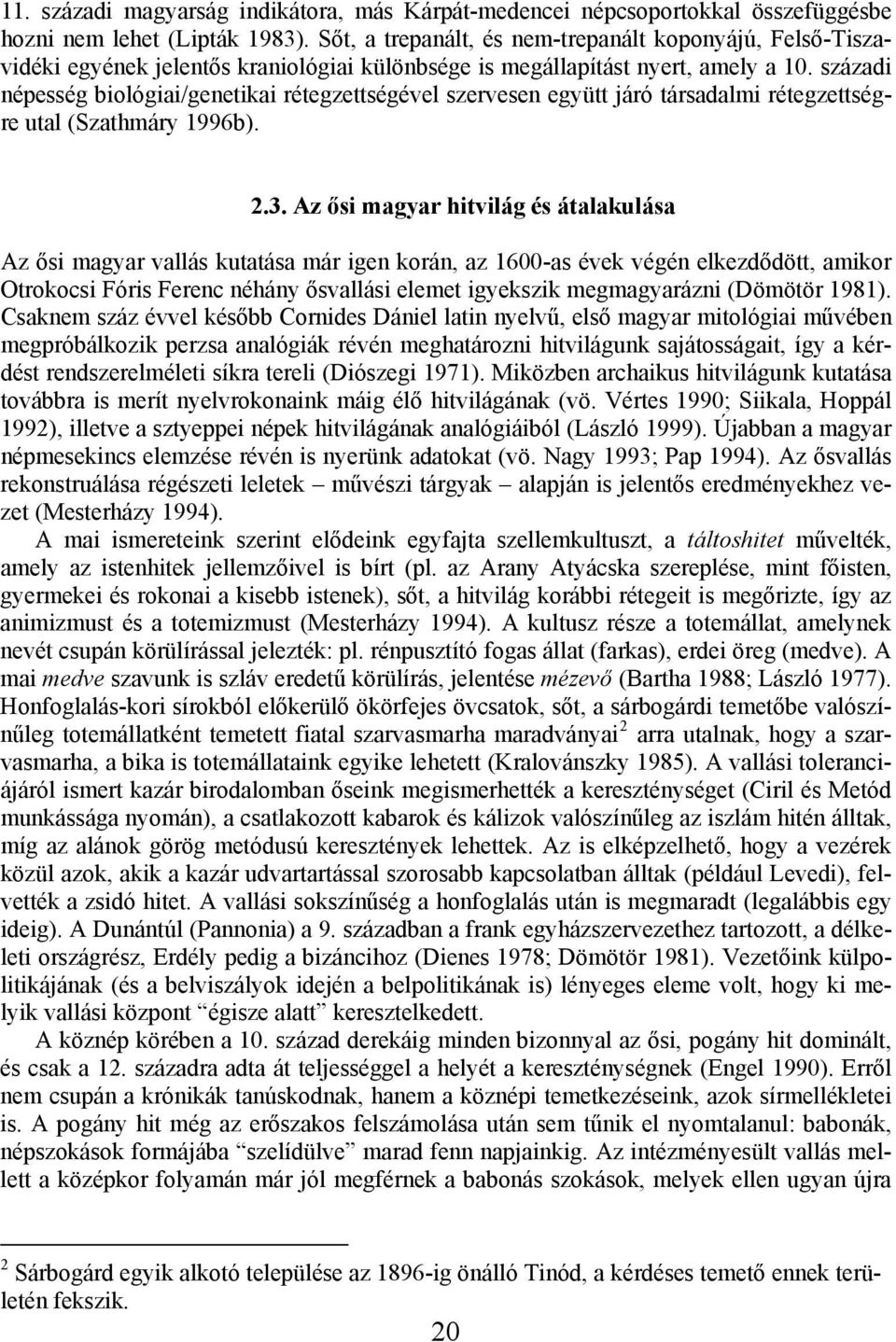 századi népesség biológiai/genetikai rétegzettségével szervesen együtt járó társadalmi rétegzettségre utal (Szathmáry 1996b). 2.3.