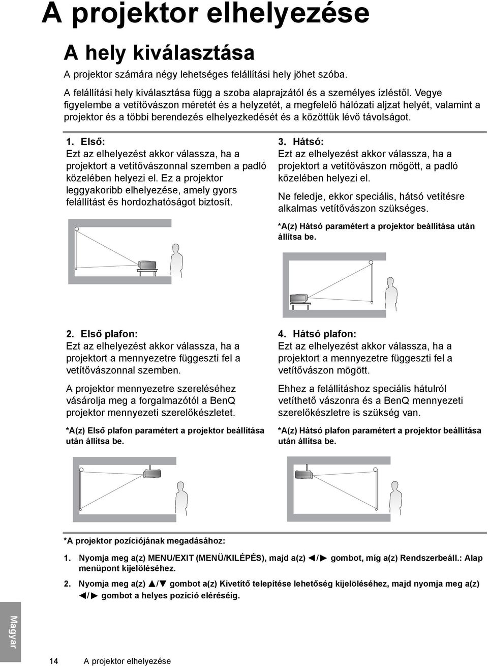 Első: Ezt az elhelyezést akkor válassza, ha a projektort a vetítővászonnal szemben a padló közelében helyezi el.