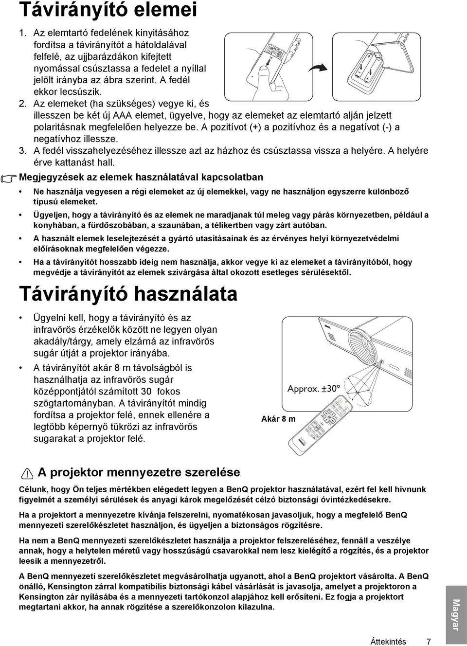 A fedél ekkor lecsúszik. 2. Az elemeket (ha szükséges) vegye ki, és illesszen be két új AAA elemet, ügyelve, hogy az elemeket az elemtartó alján jelzett polaritásnak megfelelően helyezze be.