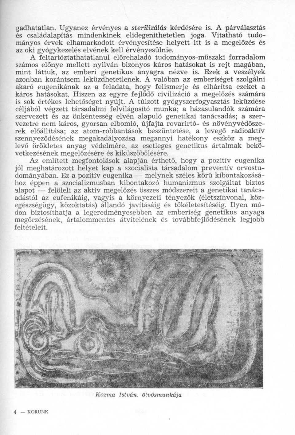 A feltartóztathatatlanul előrehaladó tudományos-műszaki forradalom számos előnye mellett nyilván bizonyos káros hatásokat is rejt magában, mint láttuk, az emberi genetikus anyagra nézve is.