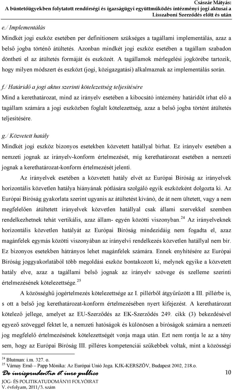 A tagállamok mérlegelési jogkörébe tartozik, hogy milyen módszert és eszközt (jogi, közigazgatási) alkalmaznak az implementálás során. f.