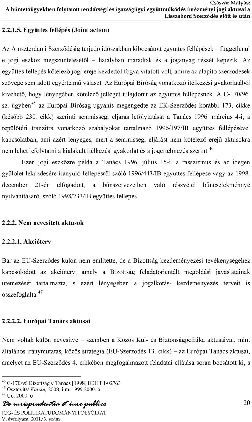 képezik. Az együttes fellépés kötelező jogi ereje kezdettől fogva vitatott volt, amire az alapító szerződések szövege sem adott egyértelmű választ.