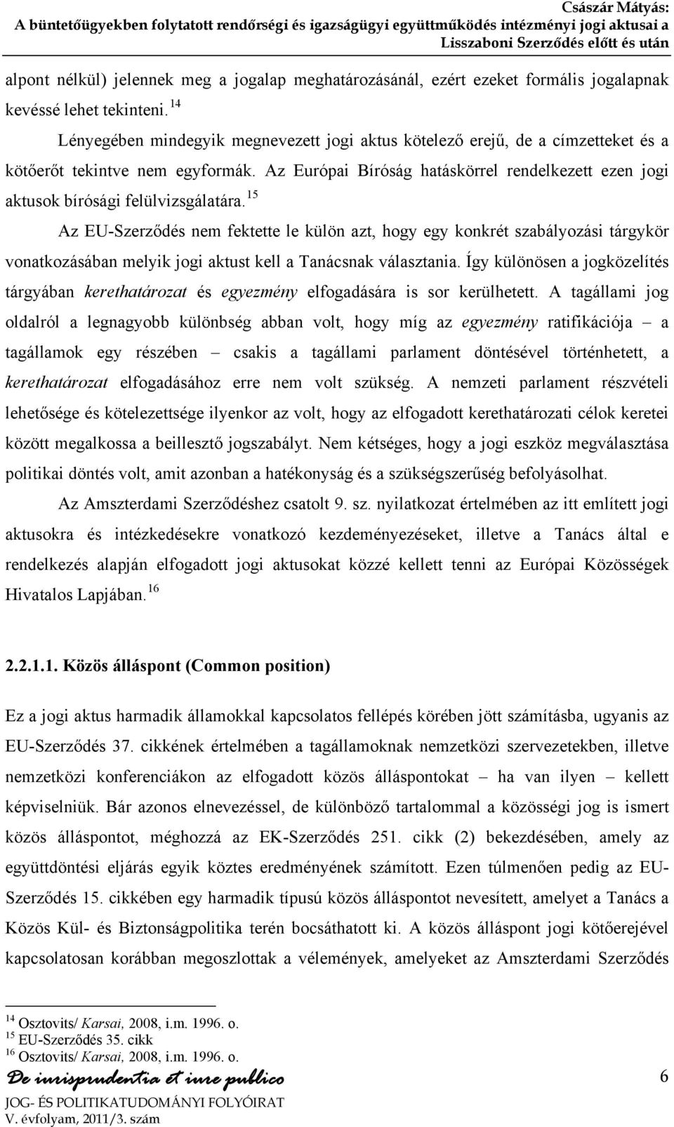 Az Európai Bíróság hatáskörrel rendelkezett ezen jogi aktusok bírósági felülvizsgálatára.