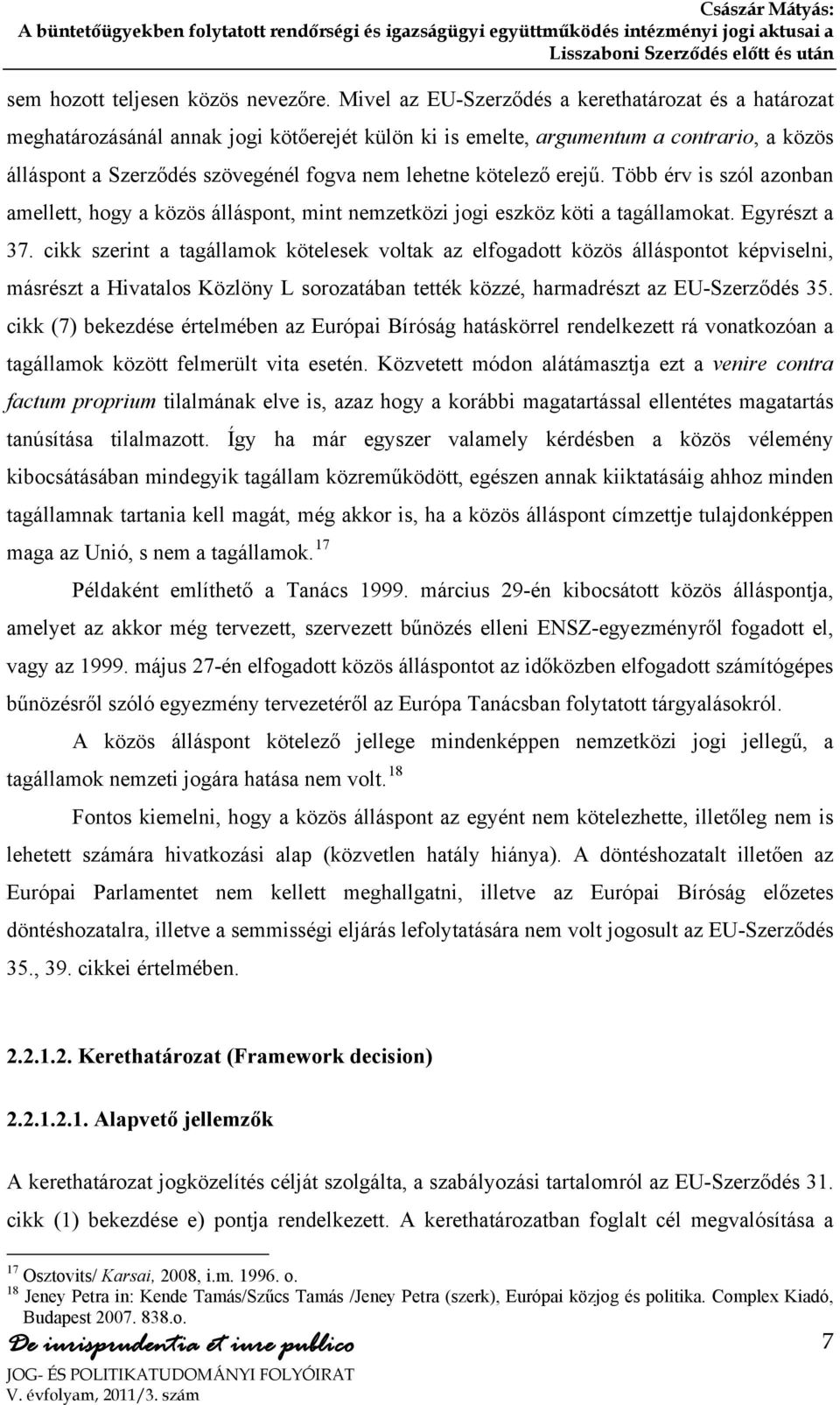 kötelező erejű. Több érv is szól azonban amellett, hogy a közös álláspont, mint nemzetközi jogi eszköz köti a tagállamokat. Egyrészt a 37.