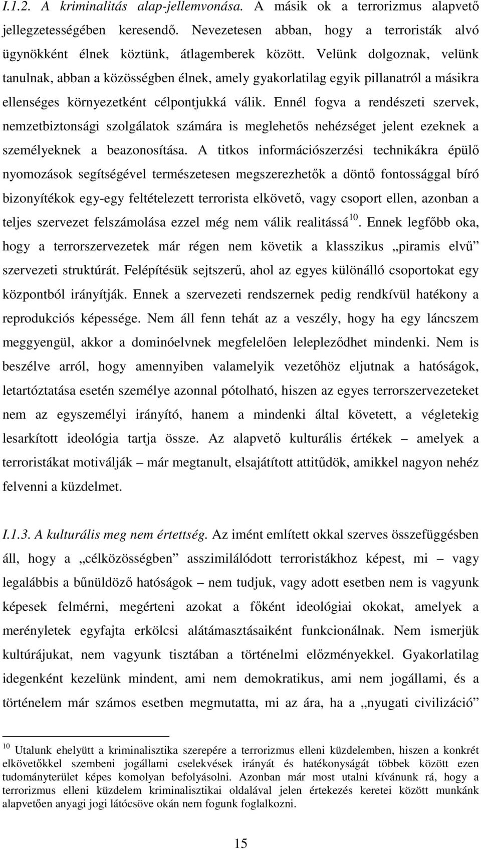 Ennél fogva a rendészeti szervek, nemzetbiztonsági szolgálatok számára is meglehetıs nehézséget jelent ezeknek a személyeknek a beazonosítása.