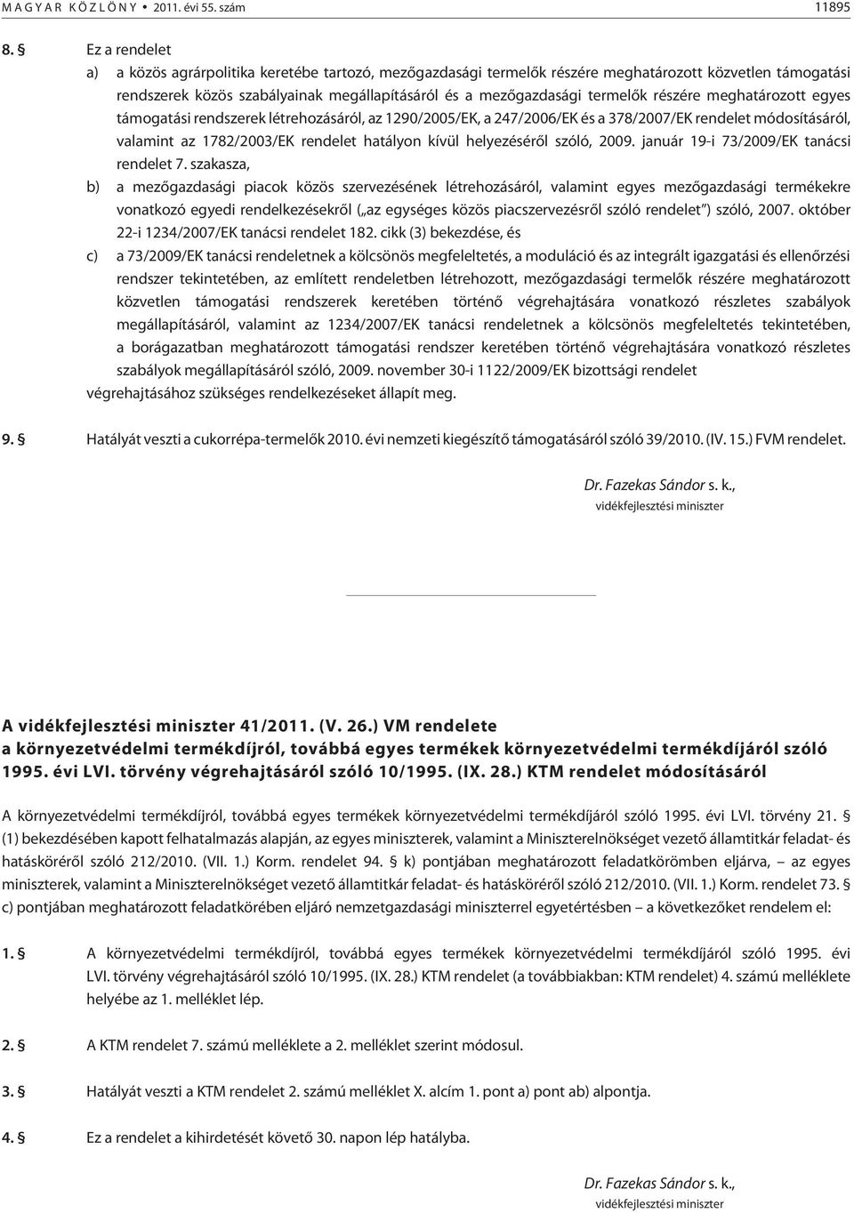 részére meghatározott egyes támogatási rendszerek létrehozásáról, az 1290/2005/EK, a 247/2006/EK és a 378/2007/EK rendelet módosításáról, valamint az 1782/2003/EK rendelet hatályon kívül helyezésérõl