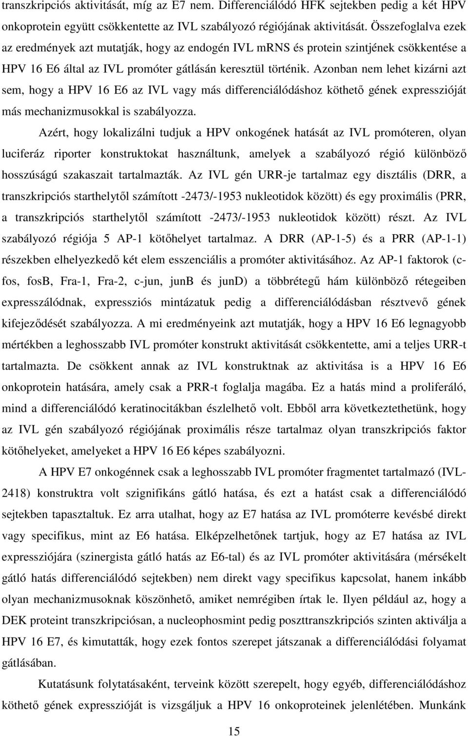 Azonban nem lehet kizárni azt sem, hogy a HPV 16 E6 az IVL vagy más differenciálódáshoz köthető gének expresszióját más mechanizmusokkal is szabályozza.