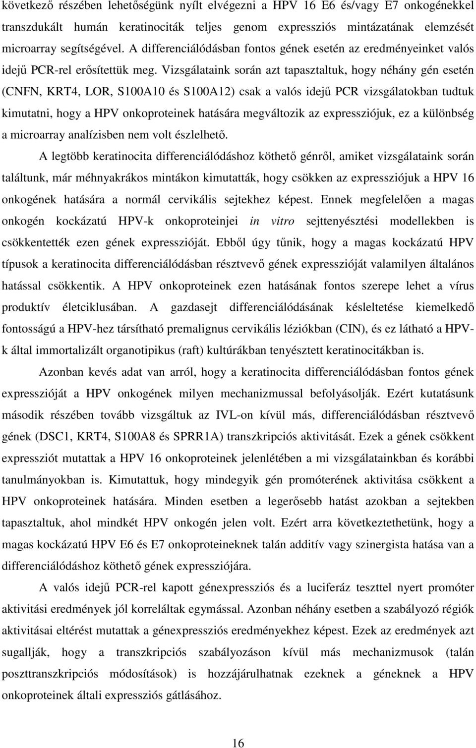 Vizsgálataink során azt tapasztaltuk, hogy néhány gén esetén (CNFN, KRT4, LOR, S100A10 és S100A12) csak a valós idejű PCR vizsgálatokban tudtuk kimutatni, hogy a HPV onkoproteinek hatására