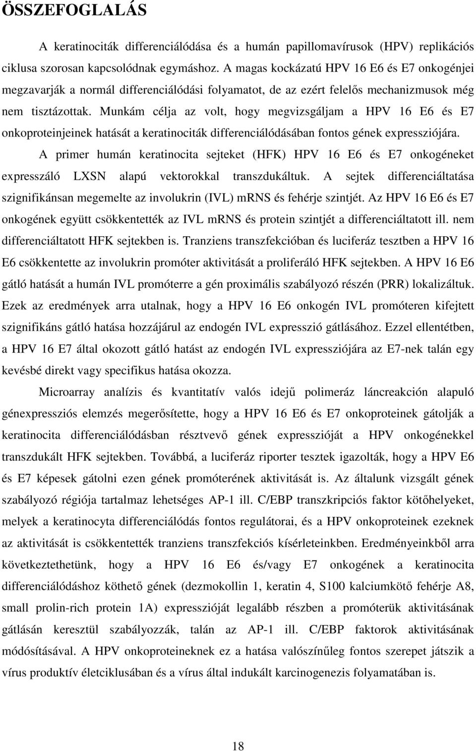 Munkám célja az volt, hogy megvizsgáljam a HPV 16 E6 és E7 onkoproteinjeinek hatását a keratinociták differenciálódásában fontos gének expressziójára.