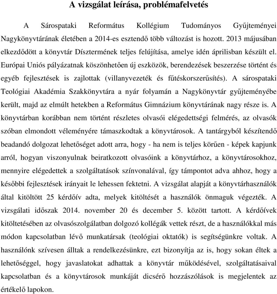 Európai Uniós pályázatnak köszönhetően új eszközök, berendezések beszerzése történt és egyéb fejlesztések is zajlottak (villanyvezeték és fűtéskorszerűsítés).